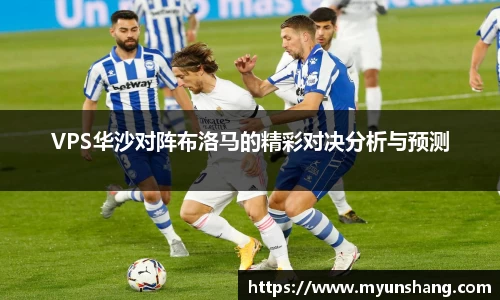 VPS华沙对阵布洛马的精彩对决分析与预测